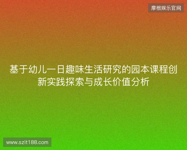 基于幼儿一日趣味生活研究的园本课程创新实践探索与成长价值分析